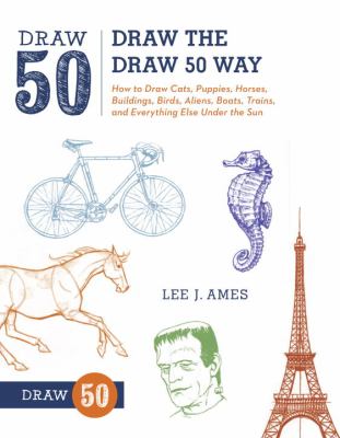 Draw the draw 50 way : how to draw cats, puppies, horses, buildings, birds, aliens, boats, trains, and everything else under the sun
