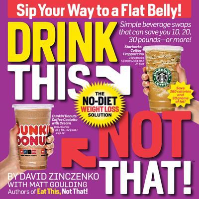 Drink this, not that! : the no-diet weight loss solution : sip your way to a flat belly!