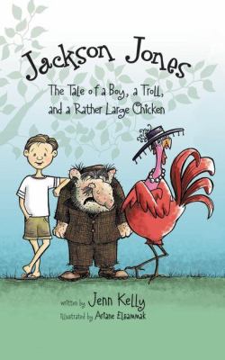 Jackson Jones : the tale of a boy, a troll, and a rather large chicken