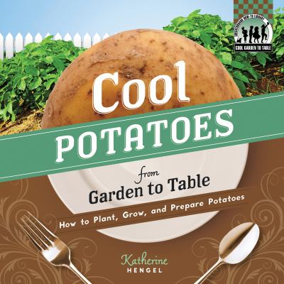 Cool potatoes from garden to table : how to plant, grow, and prepare potatoes