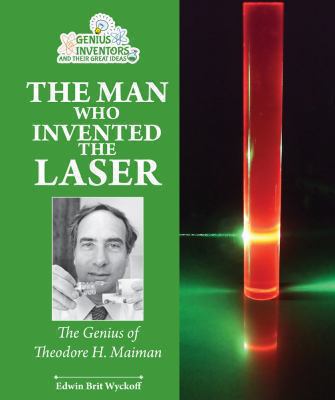 The man who invented the laser : the genius of Theodore H. Maiman