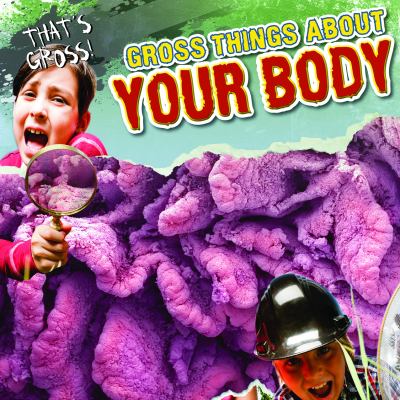 Gross things about your body