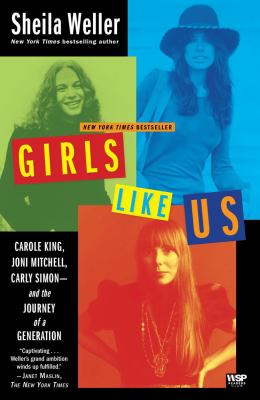 Girls like us : Carole King, Joni Mitchell, Carly Simon-- and the journey of a generation