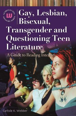 Gay, lesbian, bisexual, transgender and questioning teen literature : a guide to reading interests