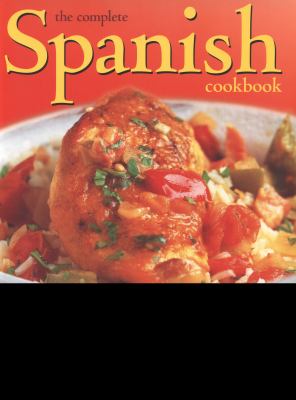 The complete Spanish cookbook : explore the true taste of Spain in over 150 fabulous recipes shown step-by-step in over 700 vibrant photographs