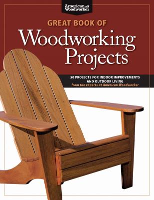 Great book of woodworking projects : 50 projects for every room in the house from the experts at American woodworker