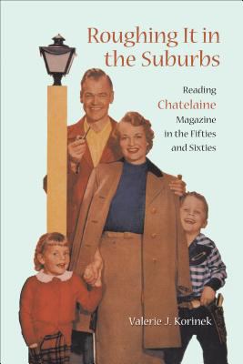 Roughing it in the suburbs : reading Chatelaine magazine in the fifties and sixties