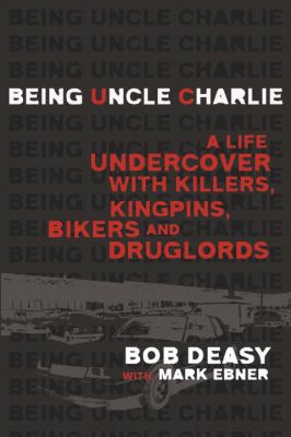 Being Uncle Charlie : a life undercover with killers, kingpins, bikers and druglords