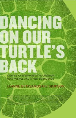 Dancing on our turtle's back : stories of Nishnaabeg re-creation, resurgence and a new emergence