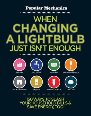 When changing a lightbulb just isn't enough : 150 ways to slash your household bills & save energy, too