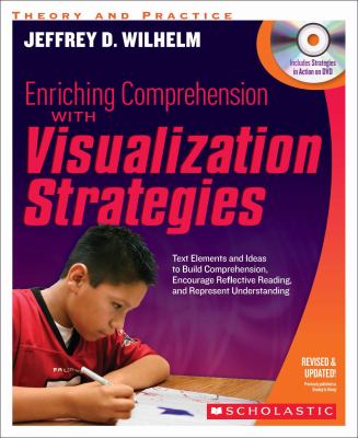Enriching comprehension with visualization strategies : text elements and ideas to build comprehension, encourage reflective reading, and represent understanding