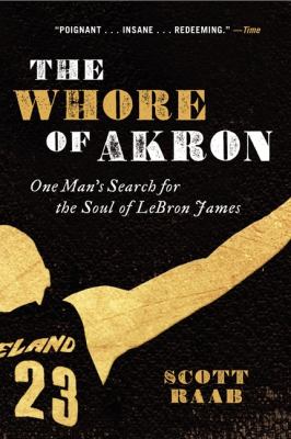 The whore of Akron : one man's search for the soul of LeBron James