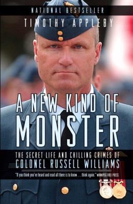 A new kind of monster : the secret life and chilling crimes of Colonel Russell Williams