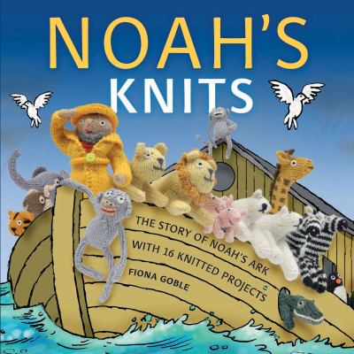 Noah's knits : [the story of Noah's Ark with 16 knitted projects]