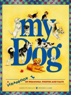 My dog : a scrapbook of drawings, photos and facts