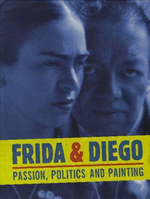 Frida & Diego : passion, politics and painting