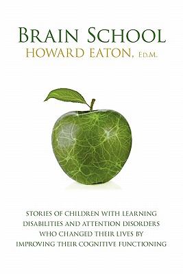 Brain school : stories of children with learning disabilities and attention disorders who changed their lives by improving their cognitive functioning