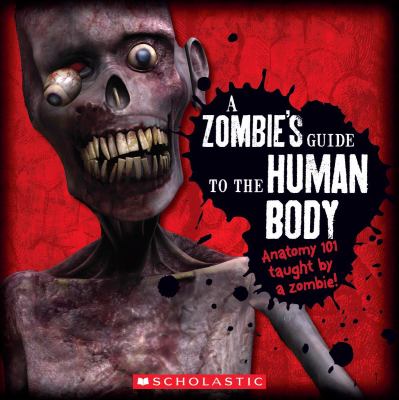 A zombie's guide to the human body : tasty tidbits from head to toe