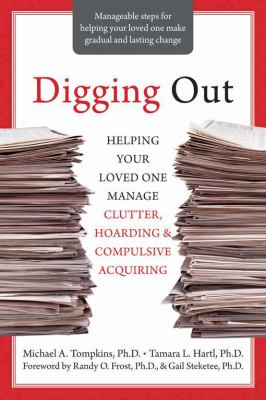 Digging out : helping your loved one manage clutter, hoarding, and compulsive acquiring