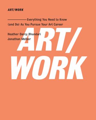 Art/work : everything you need to know (and do) as you pursue your art career