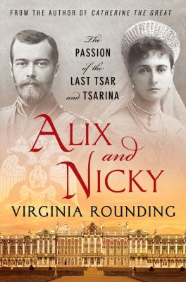Alix and Nicky : the passion of the last Tsar and Tsarina