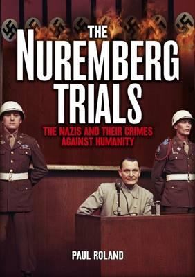 The Nuremberg trials : the Nazis and their crimes against humanity