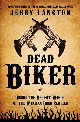 Dead biker : inside the violent world of the Mexican drug cartels