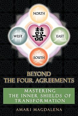 Beyond the Four Agreements : mastering the inner shields of transformation
