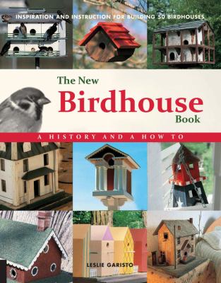 The new birdhouse book : inspiration and instruction for building 50 birdhouses
