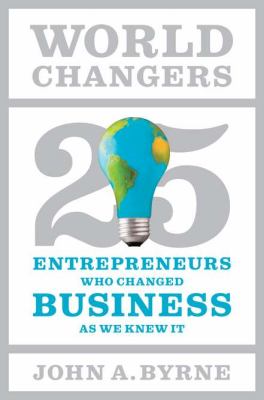 World changers : twenty-five entrepreneurs who changed business as we knew it