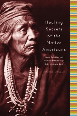 Healing secrets of the Native Americans : herbs, remedies and practices that restore the body, refresh the mind and rebuild the spirit