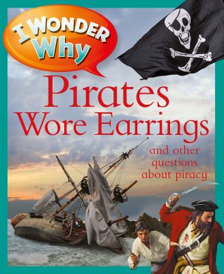I wonder why pirates wore earrings : and other questions about piracy