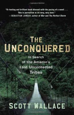 The unconquered : in search of the Amazon's last uncontacted tribes