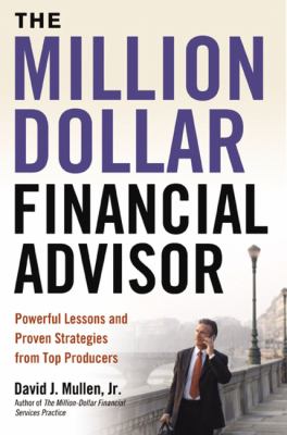The million-dollar financial advisor : powerful lessons and proven strategies from top producers