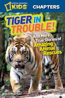 Tiger in trouble! : and more true stories of amazing animal rescues