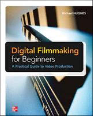Digital filmmaking for beginners : a practical guide to video production