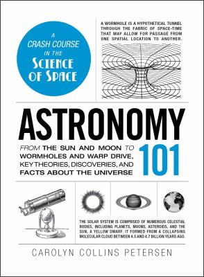 Astronomy 101 : from the sun and moon to wormholes and warp drive, key theories, discoveries, and facts about the universe