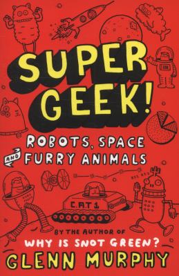 Super geek! : robots, space and furry animals