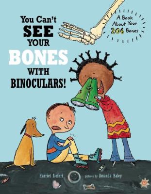 You can't see your bones with binoculars! : a book about your 206 bones