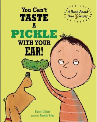 You can't taste a pickle with your ear : book about your 5 senses