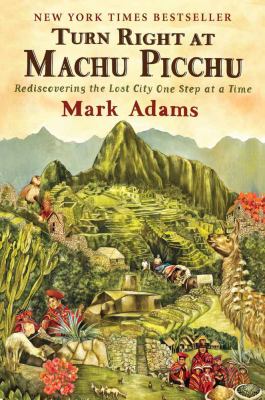 Turn right at Machu Picchu : rediscovering the lost city one step at a time