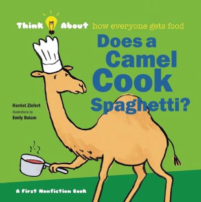 Does a camel cook spaghetti? : think about...how everyone gets food