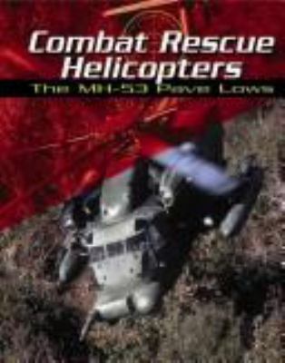 Combat rescue helicopters : the MH-53 Pave Lows