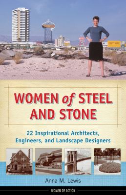 Women of steel and stone : 22 inspirational architects, engineers, and landscape designers