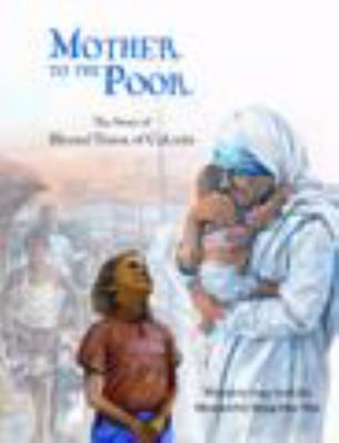 Mother to the poor : the story of Blessed Teresa of Calcutta