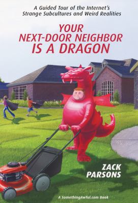 Your next-door neighbor is a dragon : a guided tour of the Internet's strange subcultures and weird realities