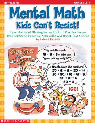 Mental math kids can't resist! : tips, shortcut strategies, and 60 fun practice pages that reinforce essential math scores and boost test scores