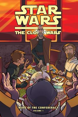 Star wars, the clone wars : hero of the confederacy. Vol. 1, Breaking bread with the enemy! /