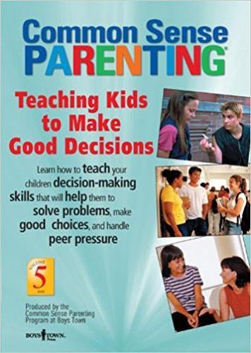 Common sense parenting. Volume 5, Teaching kids to make good decisions /