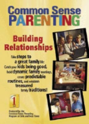 Common sense parenting. Volume 1, Building relationships /